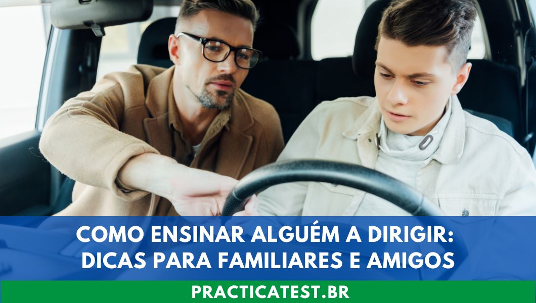 Como Ensinar Alguém a Dirigir: Dicas para Familiares e Amigos